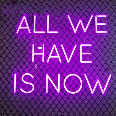 All We Have Is Now Led Neon Sign Neon Light